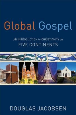 Global Gospel: An Introduction to Christianity on Five Continents by Jacobsen, Douglas