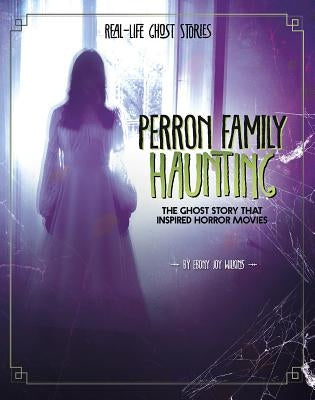 Perron Family Haunting: The Ghost Story That Inspired Horror Movies by Wilkins, Ebony Joy