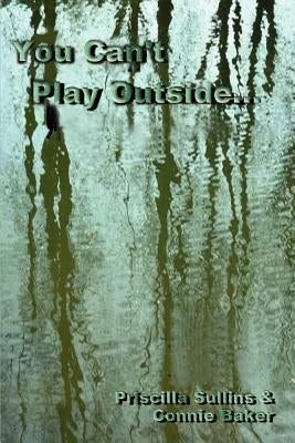 You Can't Play Outside . . . by Sullins, Priscilla