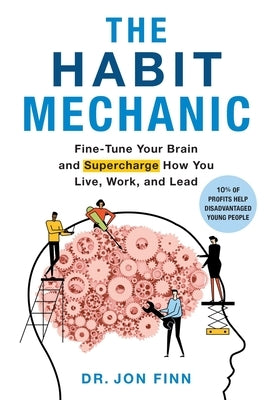 The Habit Mechanic: Fine-Tune Your Brain and Supercharge How You Live, Work, and Lead by Finn, Jon