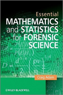 Essential Mathematics and Statistics for Forensic Science by Adam, Craig