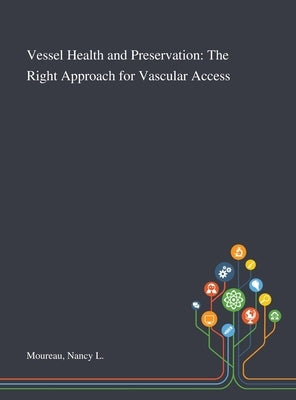 Vessel Health and Preservation: The Right Approach for Vascular Access by Moureau, Nancy L.