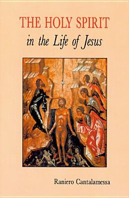 The Holy Spirit in the Life of Jesus: The Mystery of Christ's Baptism by Cantalamessa, Raniero