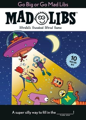 Go Big or Go Mad Libs: 10 Mad Libs in 1!: World's Greatest Word Game by Mad Libs