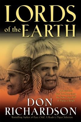 Lords of the Earth: An Incredible But True Story from the Stone-Age Hell of Papua's Jungle by Richardson, Don