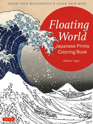 Floating World Japanese Prints Coloring Book: Color Your Masterpiece & Clear Your Mind (Adult Coloring Book) by Vigar, Andrew