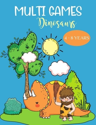 Multi Games Dinosaurs 4 - 8 years: dinasaur books for kids I Activity book coloring, drawing, differences, point by point, maze on the world of dinosa by Rodrigues, Kenza