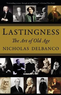 Lastingness: The Art of Old Age by Delbanco, Nicholas