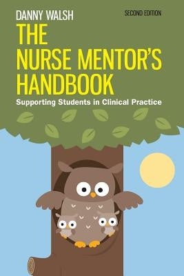 The Nurse Mentor's Handbook: Supporting Students in Clinical Practice by Walsh, Danny