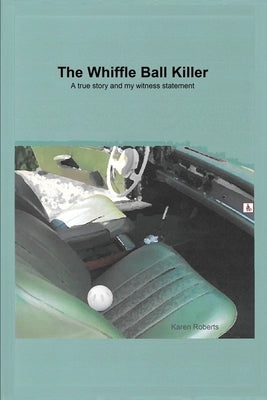 The Whiffle Ball Killer: A true story and my witness statement by Roberts, Karen