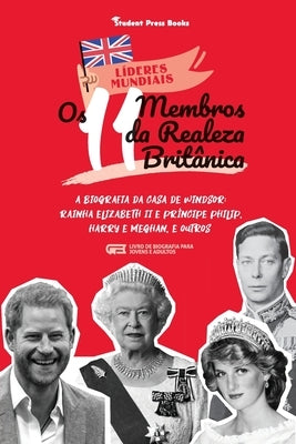 Os 11 Membros da Realeza Britânica: A Biografia da Casa de Windsor: Rainha Elizabeth II e Príncipe Philip, Harry e Meghan, e Outros (Livro de Biografi by Student Press Books