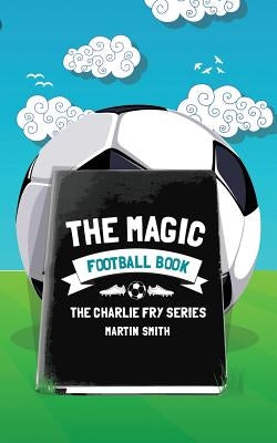 The Magic Football Book: (Football book for kids 7-13) by Amey, Brian