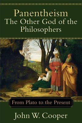 Panentheism: The Other God of the Philosophers: From Plato to the Present by Cooper, John W.