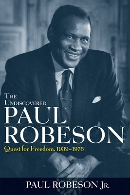 The Undiscovered Paul Robeson: Quest for Freedom, 1939-1976 by Robeson, Paul