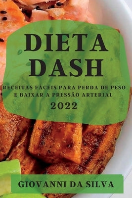 Dieta Dash 2022: Receitas Fáceis Para Perda de Peso E Baixar a Pressão Arterial by Da Silva, Giovanni