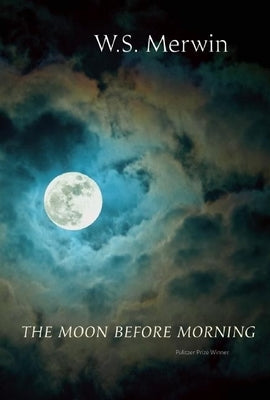 The Moon Before Morning by Merwin, W. S.