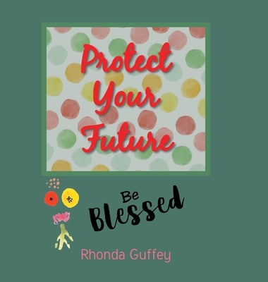 Protect Your Future: Be Blessed by Guffey, Rhonda