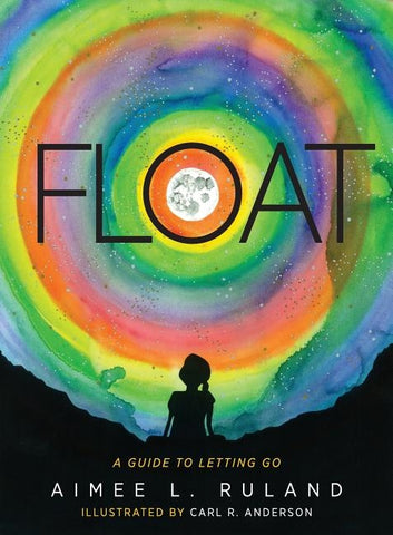 Float: A Guide to Letting Go by Ruland, Aimee L.