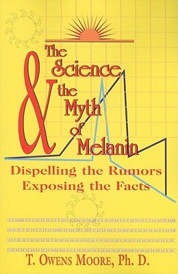 The Science and the Myth of Melanin: Exposing the Truths by Moore, T. Owens
