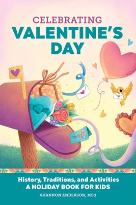 Celebrating Valentine's Day: History, Traditions, and Activities - A Holiday Book for Kids by Anderson, Shannon