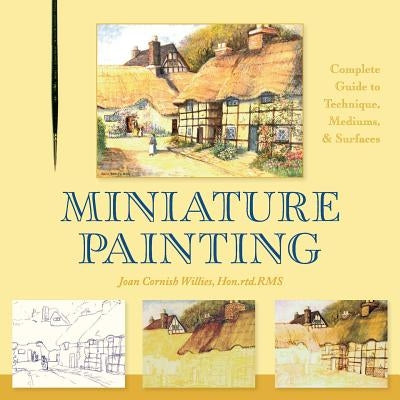 Miniature Painting: A Complete Guide to Techniques, Mediums, and Surfaces by Willies, Joan Cornish