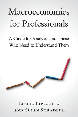 Macroeconomics for Professionals: A Guide for Analysts and Those Who Need to Understand Them by Lipschitz, Leslie