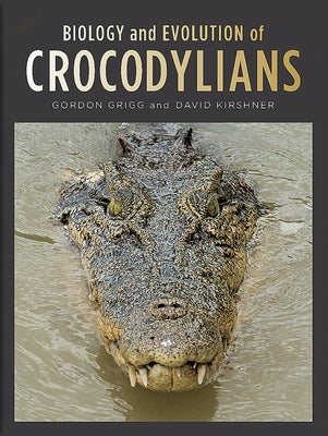 Biology and Evolution of Crocodylians by Grigg, Gordon