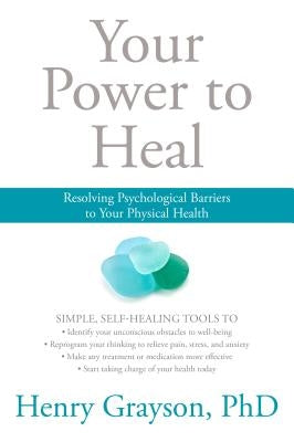 Your Power to Heal: Resolving Psychological Barriers to Your Physical Health by Grayson, Henry