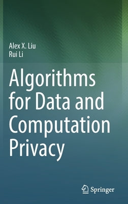 Algorithms for Data and Computation Privacy by Liu, Alex X.