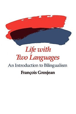 Life with Two Languages: An Introduction to Bilingualism by Grosjean, Francois