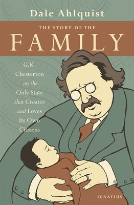 The Story of the Family: G.K. Chesterton on the Only State That Creates and Loves Its Own Citizens by Chesterton, G. K.
