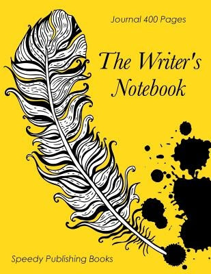 The Writer's Notebook: Journal 400 Pages by Speedy Publishing Books