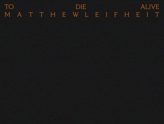 Matthew Leifheit: To Die Alive by Leifheit, Matthew