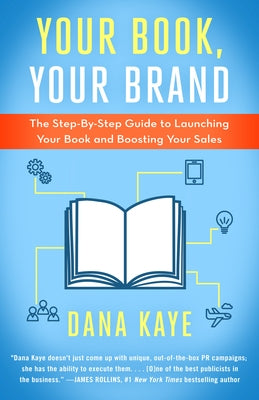 Your Book, Your Brand: The Step-By-Step Guide to Launching Your Book and Boosting Your Sales by Kaye, Dana
