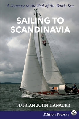 Sailing to Scandinavia: A Journey to the End of the Baltic Sea by Hanauer, Florian John