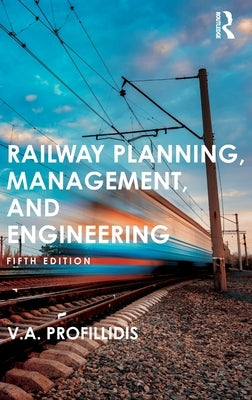 Railway Planning, Management, and Engineering by Profillidis, V.
