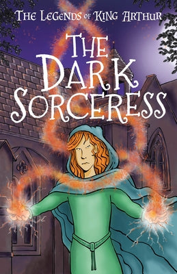 The Legends of King Arthur: The Dark Sorceress by Mayhew, Tracey