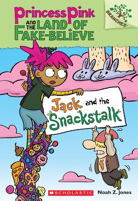 Jack and the Snackstalk: A Branches Book (Princess Pink and the Land of Fake-Believe #4): Volume 4 by Jones, Noah Z.