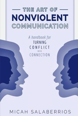 The Art of Nonviolent Communication: Turning Conflict into Connection by Salaberrios, Micah