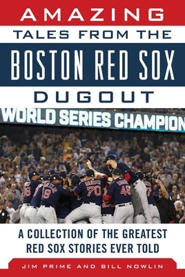 Amazing Tales from the Boston Red Sox Dugout: A Collection of the Greatest Red Sox Stories Ever Told by Prime, Jim