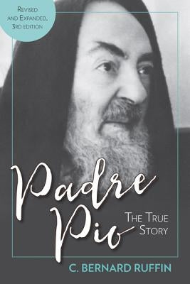 Padre Pio: The True Story, Revised and Expanded, 3rd Edition by Ruffin, C. Bernard