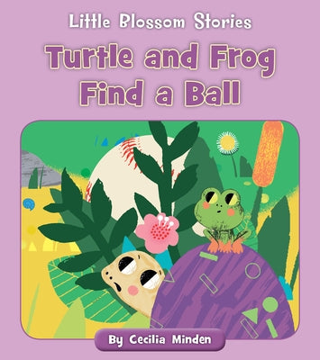 Turtle and Frog Find a Ball by Minden, Cecilia