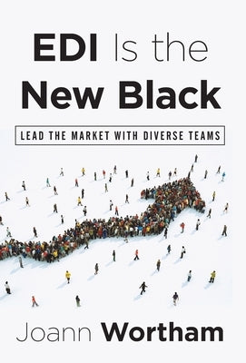 EDI Is the New Black: Lead the Market with Diverse Teams by Wortham, Joann