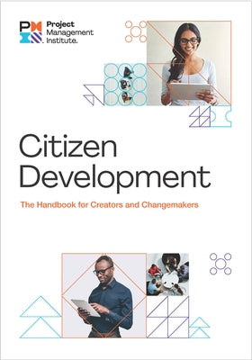 Citizen Development: The Handbook for Creators and Change Makers by Project Management Institute