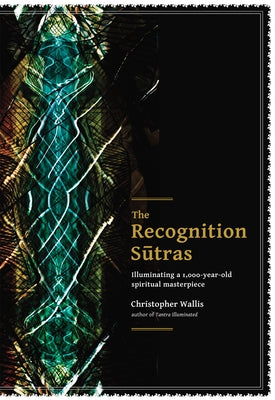 The Recognition Sutras: Illuminating a 1,000-Year-Old Spiritual Masterpiece by Wallis, Christopher D.