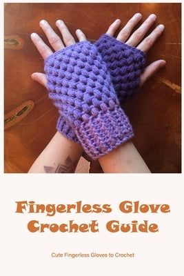 Fingerless Glove Crochet Guide: Cute Fingerless Gloves to Crochet: How To Crochet Fingerless Glove by Wright, Kevin