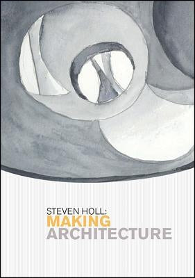 Steven Holl: Making Architecture by Carso, Kerry Dean