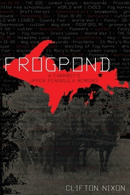 Frogpond: A Farmboy's Upper Peninsula Memoirs by Nixon, Clifton