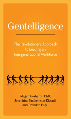 Gentelligence: The Revolutionary Approach to Leading an Intergenerational Workforce by Gerhardt, Megan