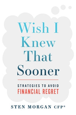 Wish I Knew That Sooner: Strategies to Avoid Financial Regret by Sten Morgan